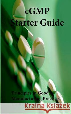 cGMP Starter Guide: Principles in Good Manufacturing Practices for Begineers Tobin, Emmet P. 9781532702129 Createspace Independent Publishing Platform - książka