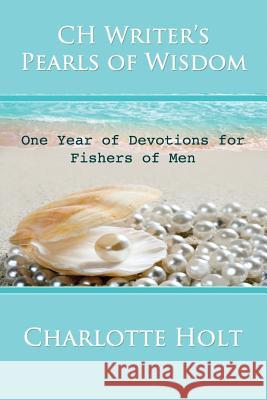 CH Writer's Pearls of Wisdom: One Year of Devotions for Fishers of Men Holt, Charlotte 9781499336719 Createspace - książka