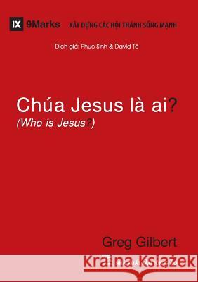 Chúa Jesus Là Ai? (Who is Jesus?) (Vietnamese) Gilbert, Greg 9781940009285 9marks - książka