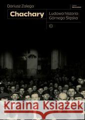 Chachary. Ludowa historia Górnego Śląska Dariusz Zalega, Marcin Hernas 9788367805346 Wydawnictwo Krytyki Politycznej - książka