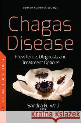 Chagas Disease: Prevalence, Diagnosis and Treatment Options Sandra R Wall 9781536129236 Nova Science Publishers Inc - książka