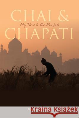 Chai & Chapati: My Time in the Punjab Peter O'Neil 9781518789090 Createspace Independent Publishing Platform - książka