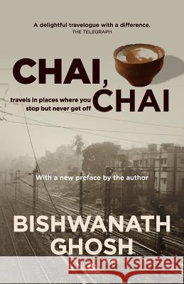 Chai Chai: Travels to Places Where You Stop but Never Get off Bishwanath Ghosh 9789380032863 Westland Publications Limited - książka