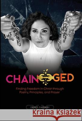 Chain-ged: Finding Freedom in Christ through Poetry, Principles, and Prayer Casey Cassady 9781732756458 Sophos Group - książka