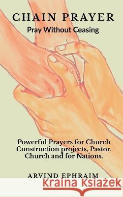Chain Prayer - Pray Without Ceasing Arvind Ephraim 9781636690926 Notion Press - książka