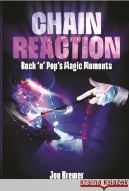 Chain Reaction: Rock 'n' Pop's Magic Moments Jon Kremer 9781915975027 New Haven Publishing Ltd - książka
