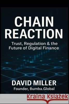 Chain Reaction: Trust, regulation & the future of digital finance David Miller 9781919188119 David Miller - książka