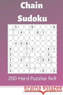 Chain Sudoku - 200 Hard Puzzles 9x9 Vol.19 David Smith 9781090469380 Independently Published - książka