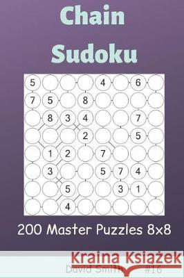 Chain Sudoku - 200 Master Puzzles 8x8 Vol.16 David Smith 9781090401052 Independently Published - książka