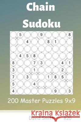 Chain Sudoku - 200 Master Puzzles 9x9 Vol.20 David Smith 9781090469397 Independently Published - książka