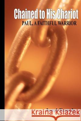 Chained To His Chariot: Paul, A Faithful Servant Kennedy, Joseph 9781440420702 Createspace - książka