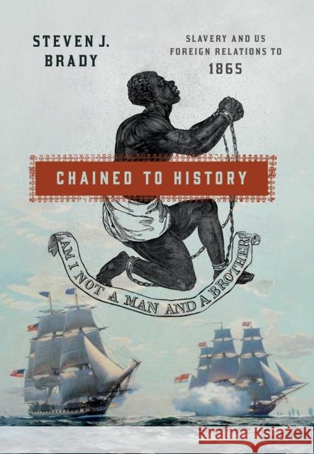 Chained to History: Slavery and Us Foreign Relations to 1865 Steven J. Brady 9781501761058 Cornell University Press - książka