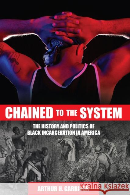 Chained to the System: The History and Politics of Black Incarceration in America Arthur Garrison 9781516527564 Cognella Press - książka