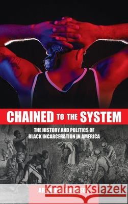 Chained to the System: The History and Politics of Black Incarceration in America Arthur H. Garrison 9781516527571 Cognella Press - książka