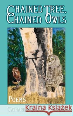 Chained Tree, Chained Owls: Poems Jeannine Hayat Olivia McNeely Pass Catharine Savage Brosman 9781947660328 Green Altar Books - książka