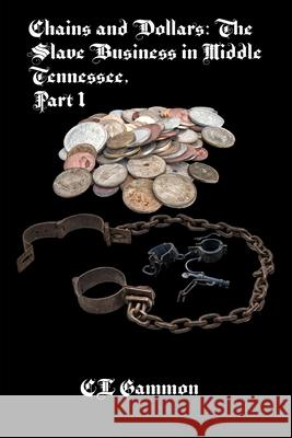 Chains and Dollars: The Slave Business in Middle Tennessee, Part 1 CL Gammon 9781954989665 Deep Read Press - książka