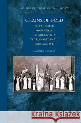 Chains of Gold: Portuguese Migration to Argentina in Transatlantic Perspective Marcelo Borges 9789004176485 Brill - książka