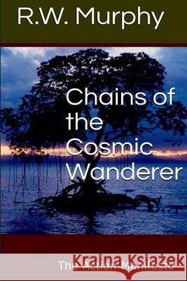 Chains of the Cosmic Wanderer: The Action Manifesto R. W. Murphy 9781732333130 Aqua Clara Press - książka