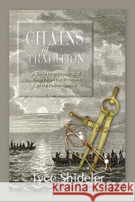 Chains of Tradition: A Guide to Anthropological History Tyce Shideler 9781927664087 Eyestorms Books - książka