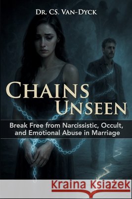 Chains Unseen: Break Free from Narcissistic, Occult, and Emotional Abuse in Marriage Van-Dyck, Cs 9798266653016 Independently Published - książka