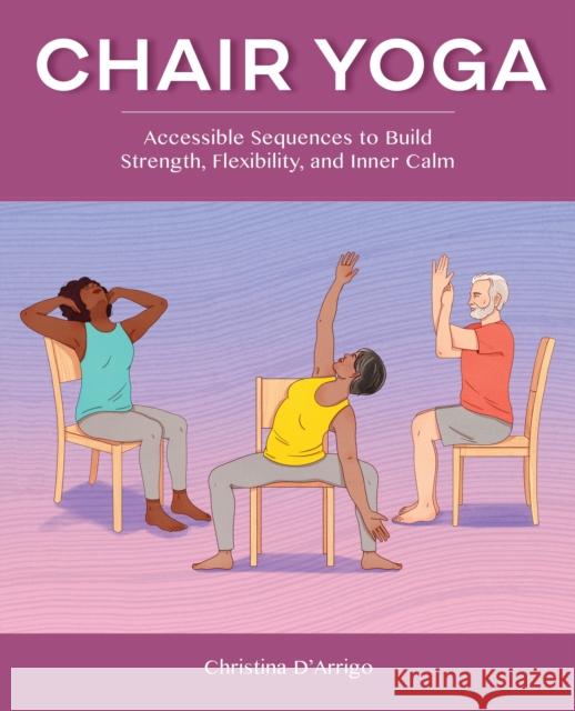 Chair Yoga: Accessible Sequences to Build Strength, Flexibility, and Inner Calm Christina D'Arrigo 9781648766862 Rockridge Press - książka