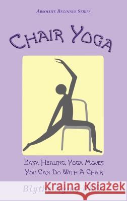 Chair Yoga: Easy, Healing, Yoga Moves You Can Do With a Chair Blythe Ayne   9781957272580 Emerson & Tilman, Publishers - książka