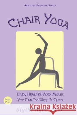 Chair Yoga: Easy, Healing, Yoga Moves You Can Do With a Chair Blythe Ayne   9781957272597 Emerson & Tilman, Publishers - książka
