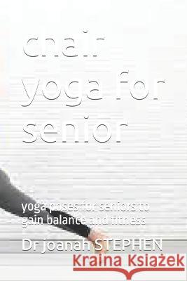chair yoga for senior: yoga poses for seniors to gain balance and fitness Dr Joanah Stephen   9798376627068 Independently Published - książka