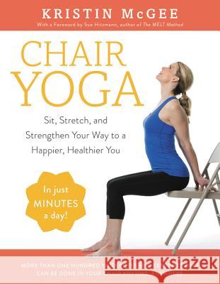 Chair Yoga: Sit, Stretch, and Strengthen Your Way to a Happier, Healthier You Kristin McGee 9780062486448 William Morrow & Company - książka