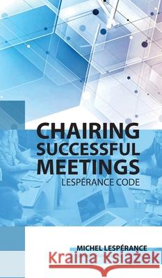 Chairing Successful Meetings: Code Lespérance Michel Lespérance, Jean-Pierre Bernier, Jacques Boucher 9780776636849 University of Ottawa Press - książka