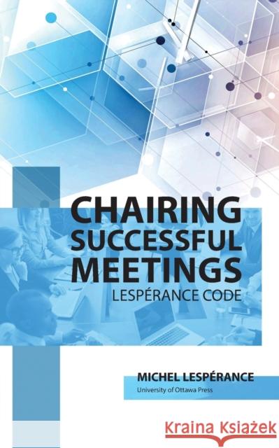 Chairing Successful Meetings: Lespérance Code Lespérance, Michel 9780776636832 University of Ottawa Press - książka