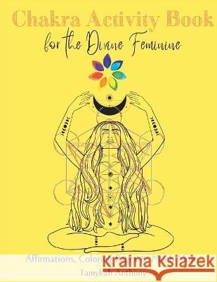 Chakra Activity Book For the Divine Feminine Tamykah Anthony   9798846097339 Independently Published - książka