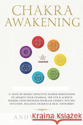Chakra Awakening: 21 Days Of Highly Effective Guided Meditations To Awaken Your Chakras, 3rd Eye & Achieve Higher Consciousness-Increase Edwards, Andy 9781793800121 Independently Published - książka