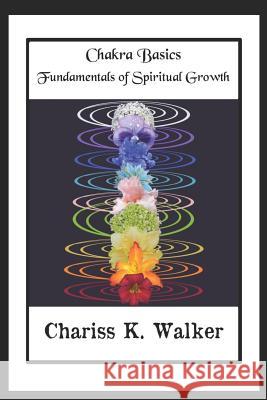 Chakra Basics: Fundamentals of Spiritual Growth Chariss K. Walker 9781460985595 Createspace - książka
