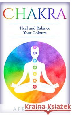 Chakra: Heal and Balance Your Colors April Stone 9781548127985 Createspace Independent Publishing Platform - książka