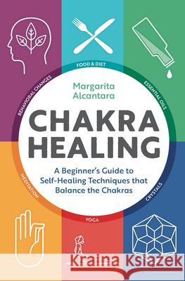 Chakra Healing: A Beginner's Guide to Self-Healing Techniques That Balance the Chakras Margarita Alcantara 9781623158286 Althea Press - książka