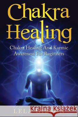 Chakra Healing: Chakra Healing And Karmic Awareness For Beginners Gibson, Lela 9781722024628 Createspace Independent Publishing Platform - książka