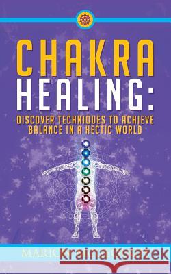 Chakra Healing: Discover Techniques to Achieve Balance in a Hectic World Marion McGeough 9781978166523 Createspace Independent Publishing Platform - książka