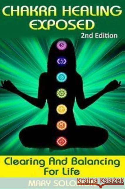 Chakra Healing Exposed: Clearing And Balancing For Life Solomon, Mary 9781516918522 Createspace - książka