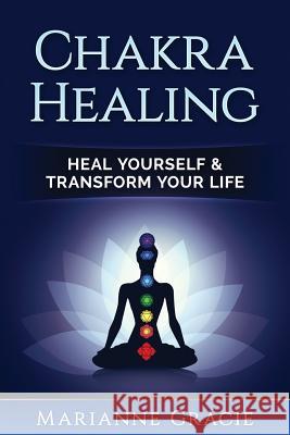 Chakra Healing: Heal Yourself & Transform Your Life (Chakras) Marianne Gracie 9781542759786 Createspace Independent Publishing Platform - książka