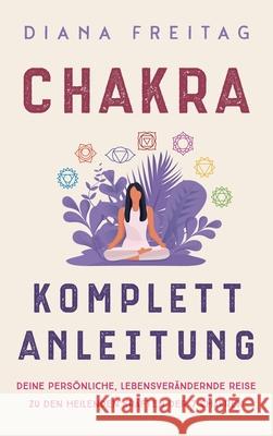 Chakra Komplett-Anleitung: Deine persönliche, lebensverändernde Reise zu den heilenden Kräften der 7 Chakren Freitag, Diana 9781647802653 Deep Awakening - książka