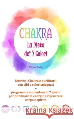 Chakra: LA DIETA DEI 7 COLORI - Nutrire i Chakra e purificarli con cibi e colori adeguati + programma alimentare di 7 giorni p Miranda Loxley 9781688986787 Independently Published - książka