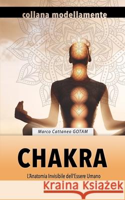 Chakra: L'Anatomia Invisibile dell'Essere Umano (Edizione A Colori) Claudia Marchion Marco Cattane 9781915718082 Gotam Camda Media - książka