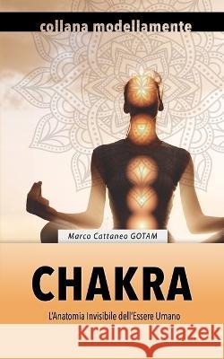 Chakra: L\'Anatomia Invisibile dell\'Essere Umano (Edizione Bianco e Nero) Claudia Marchion Marco Cattane 9781915718051 Gotam Camda Media - książka