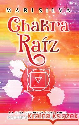 Chakra raiz: La guia definitiva para abrir, equilibrar y sanar Muladhara Mari Silva   9781638182085 Primasta - książka