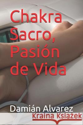 Chakra Sacro, Pasión de Vida Alvarez, Damian 9781521286524 Independently Published - książka