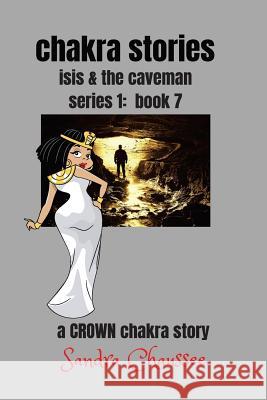 chakra stories: isis and the caveman Chaussee, Sandra M. 9781727784886 Createspace Independent Publishing Platform - książka