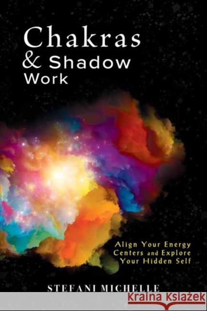 Chakras & Shadow Work: Align Your Energy Centers and Explore Your Hidden Self Stefani Michelle 9780738777450 Llewellyn Publications,U.S. - książka