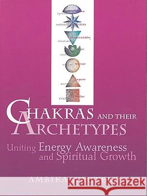 Chakras & Their Archetypes: Uniting Energy Awareness with Spiritual Growth Ambika Wauters 9780895948915 Crossing Press - książka