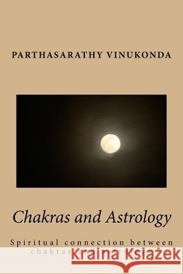 Chakras and Astrology: Spiritual connection between chakras and astrology Vinukonda, Partha Sarathy 9781505708264 Createspace - książka